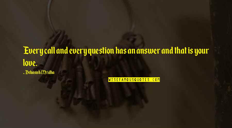 Love Answer Quotes By Debasish Mridha: Every call and every question has an answer