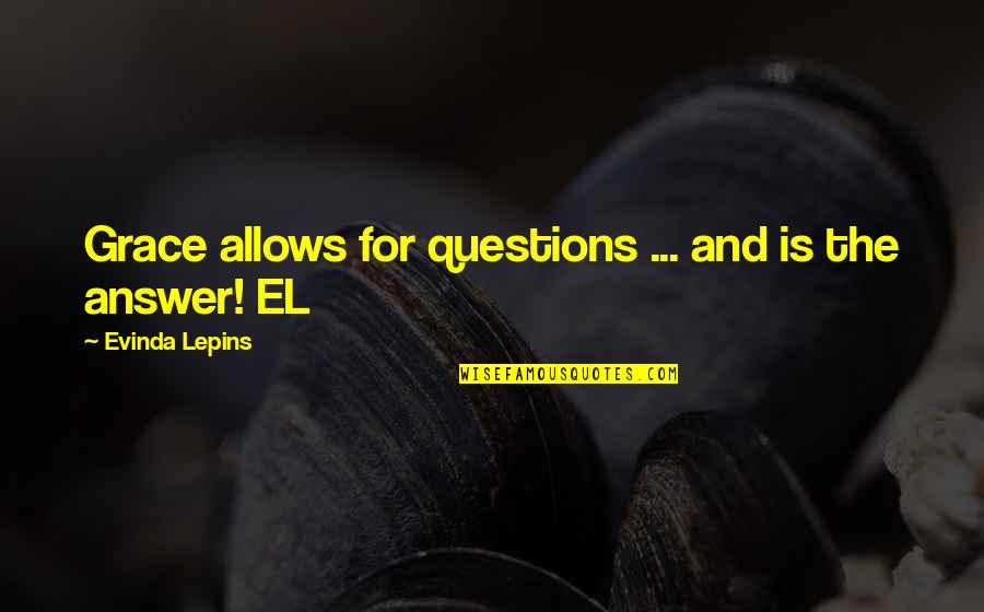 Love Answer Quotes By Evinda Lepins: Grace allows for questions ... and is the