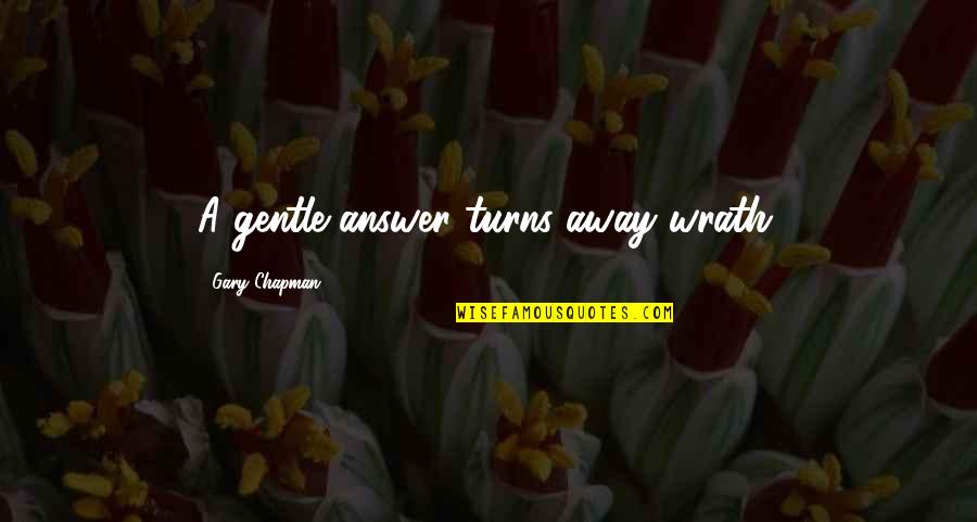 Love Answer Quotes By Gary Chapman: A gentle answer turns away wrath.