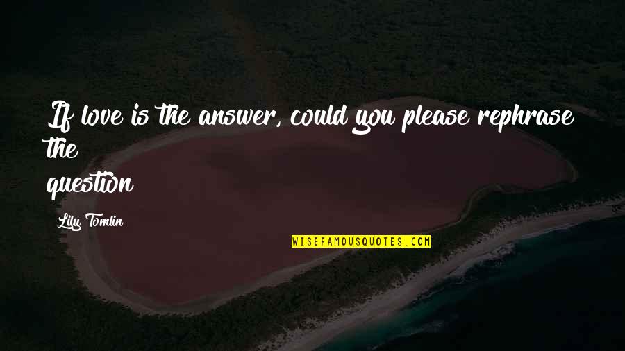 Love Answer Quotes By Lily Tomlin: If love is the answer, could you please