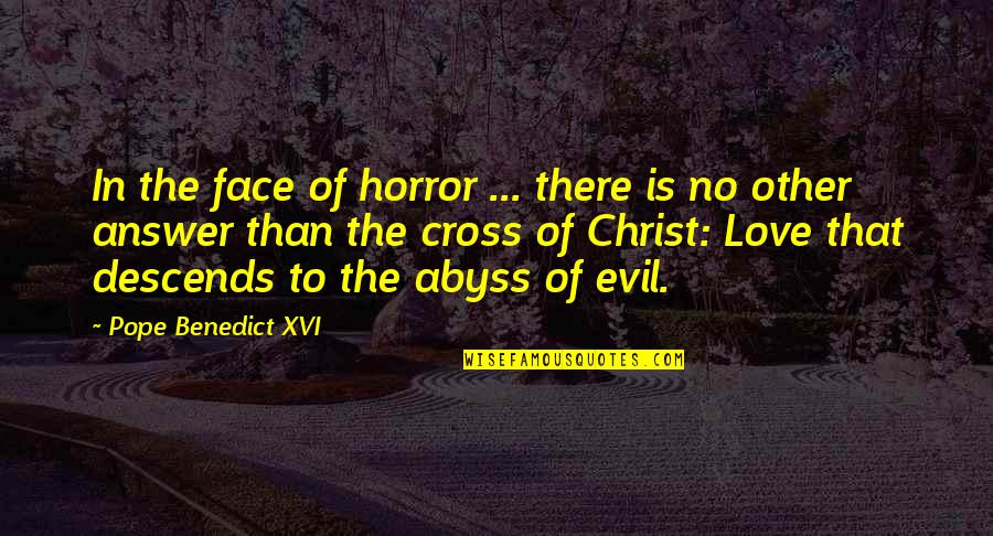 Love Answer Quotes By Pope Benedict XVI: In the face of horror ... there is