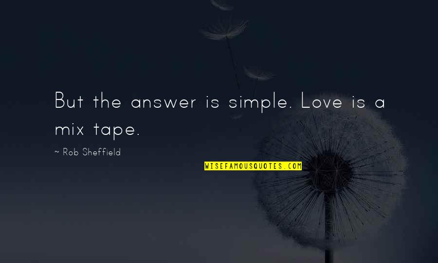 Love Answer Quotes By Rob Sheffield: But the answer is simple. Love is a Love Answer Quotes By Rob Sheffield: But the answer is simple. Love is a