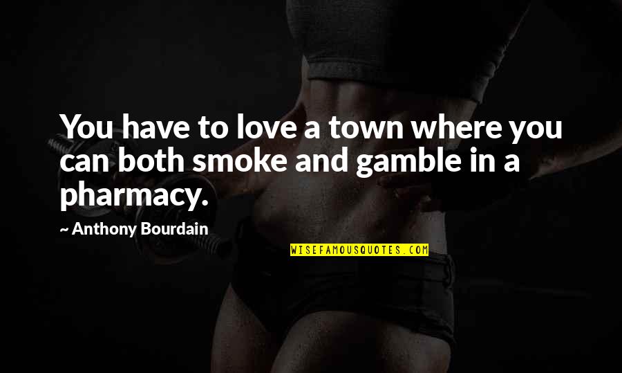 Love Anthony Quotes By Anthony Bourdain: You have to love a town where you