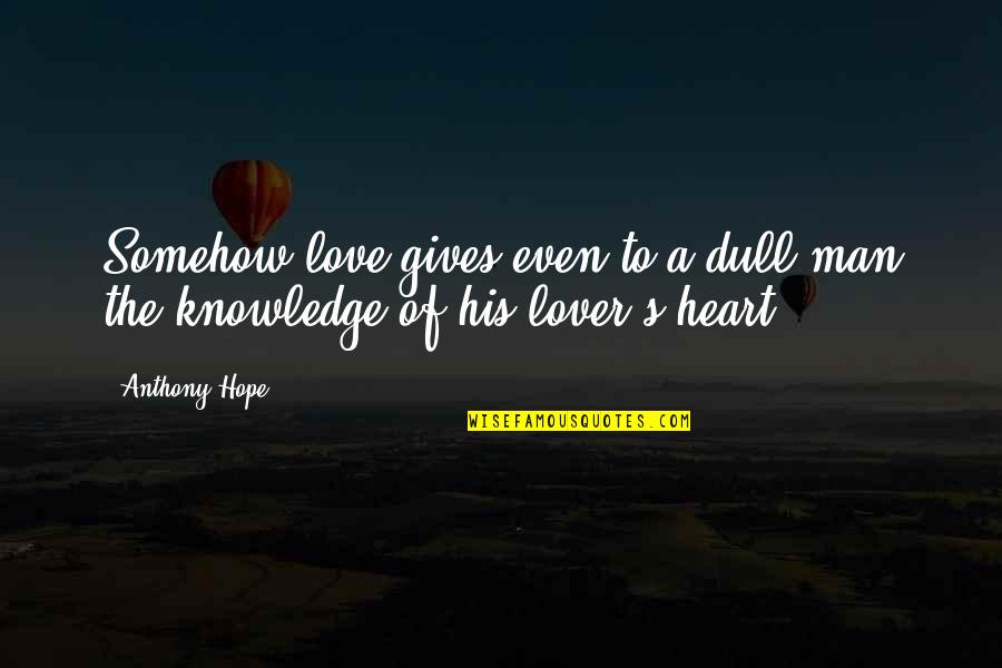 Love Anthony Quotes By Anthony Hope: Somehow love gives even to a dull man