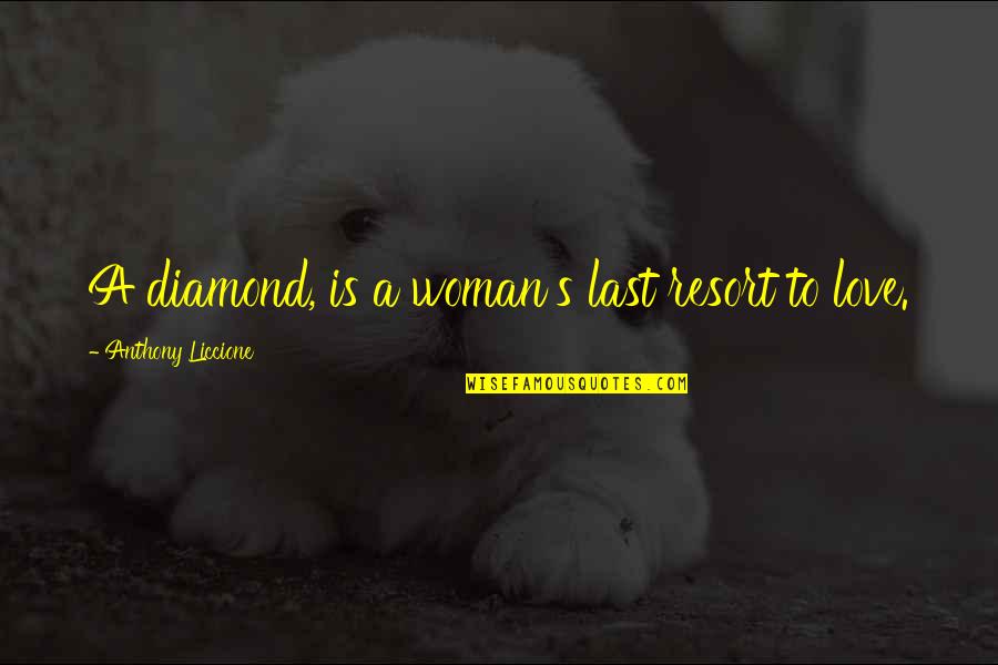 Love Anthony Quotes By Anthony Liccione: A diamond, is a woman's last resort to