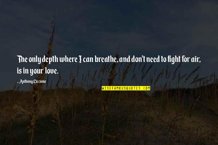 Love Anthony Quotes By Anthony Liccione: The only depth where I can breathe, and