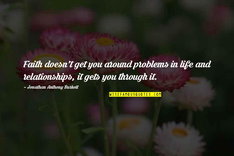 Love Anthony Quotes By Jonathan Anthony Burkett: Faith doesn't get you around problems in life