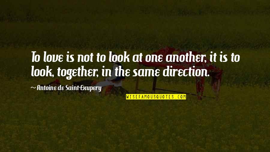 Love Antoine De Saint Exupery Quotes By Antoine De Saint-Exupery: To love is not to look at one