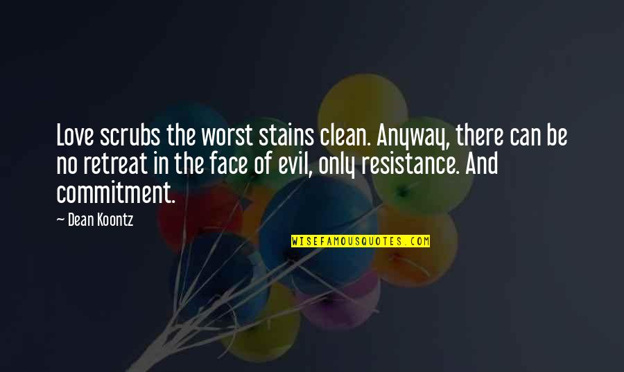 Love Anyway Quotes By Dean Koontz: Love scrubs the worst stains clean. Anyway, there