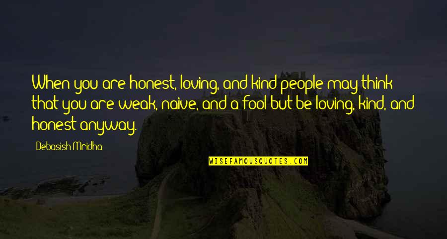 Love Anyway Quotes By Debasish Mridha: When you are honest, loving, and kind people