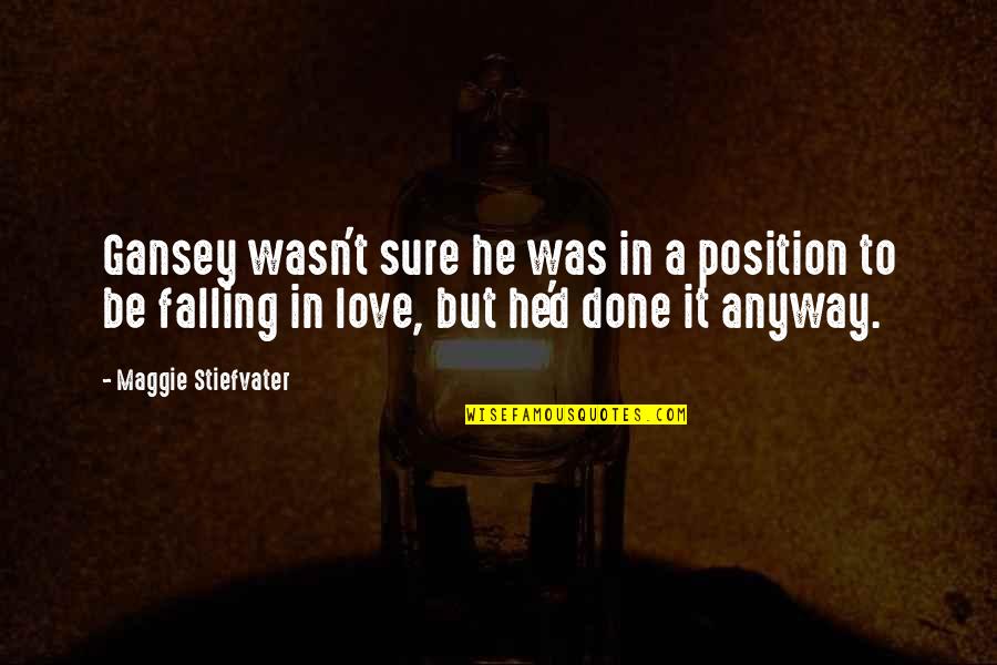 Love Anyway Quotes By Maggie Stiefvater: Gansey wasn't sure he was in a position