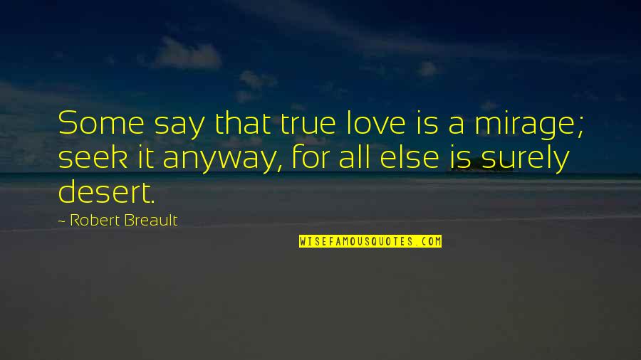 Love Anyway Quotes By Robert Breault: Some say that true love is a mirage;