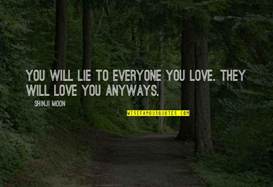 Love Anyways Quotes By Shinji Moon: You will lie to everyone you love. They