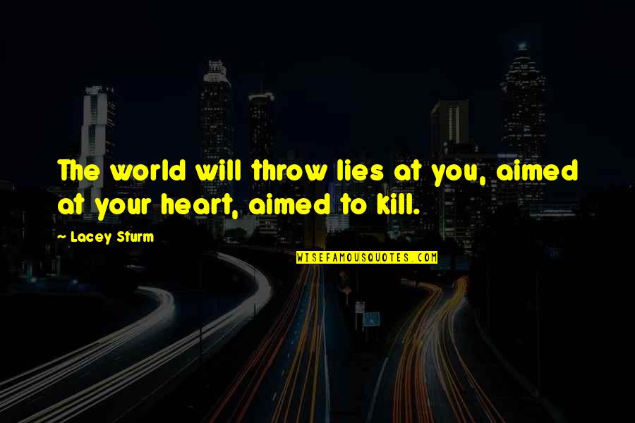 Love Aphorisms Quotes By Lacey Sturm: The world will throw lies at you, aimed