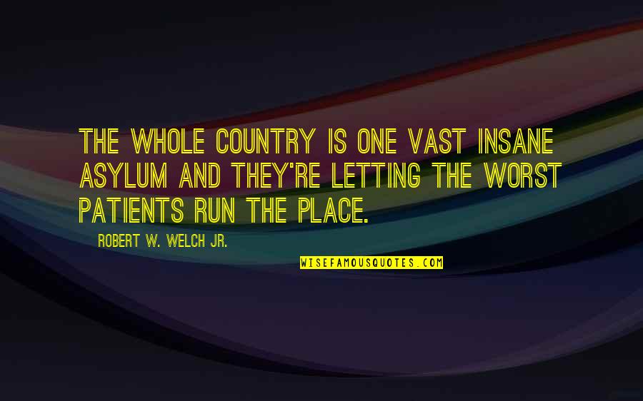 Love Archery Quotes By Robert W. Welch Jr.: The whole country is one vast insane asylum