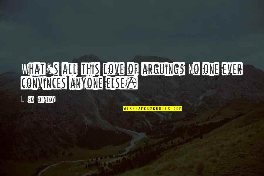 Love Argument Quotes By Leo Tolstoy: What's all this love of arguing? No one