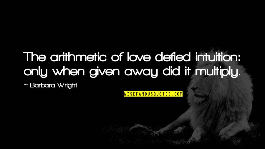 Love Arithmetic Quotes By Barbara Wright: The arithmetic of love defied intuition: only when