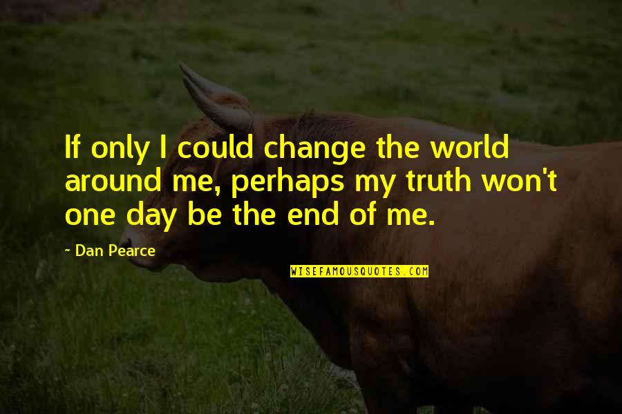 Love Around Me Quotes By Dan Pearce: If only I could change the world around