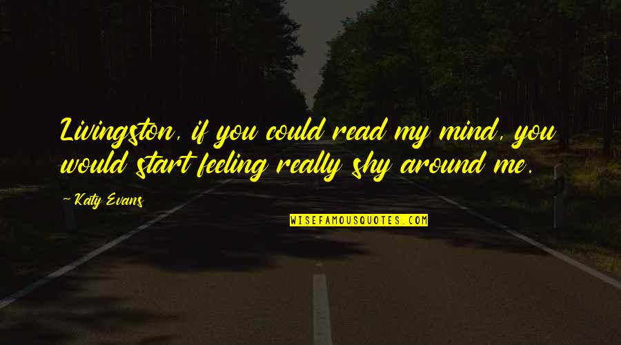 Love Around Me Quotes By Katy Evans: Livingston, if you could read my mind, you