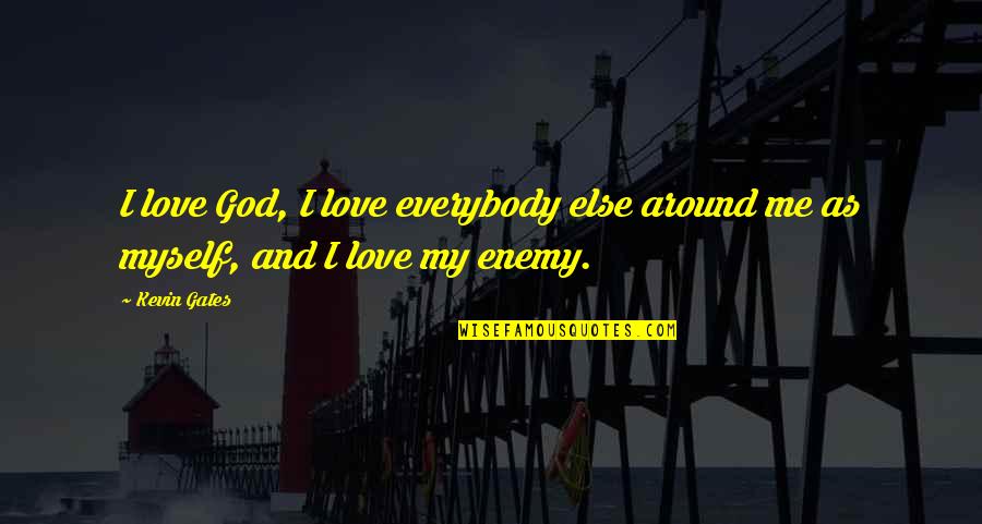 Love Around Me Quotes By Kevin Gates: I love God, I love everybody else around