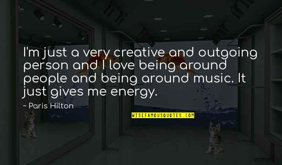 Love Around Me Quotes By Paris Hilton: I'm just a very creative and outgoing person