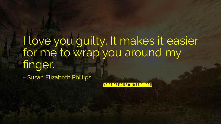 Love Around Me Quotes By Susan Elizabeth Phillips: I love you guilty. It makes it easier