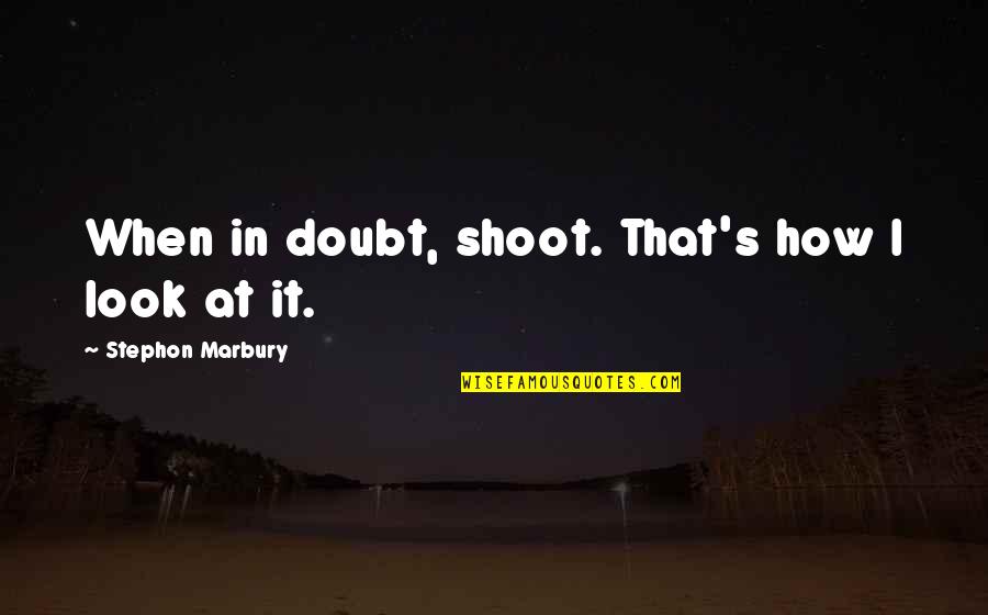 Love Around The Corner Quotes By Stephon Marbury: When in doubt, shoot. That's how I look