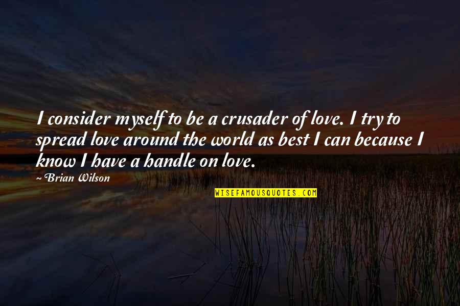 Love Around The World Quotes By Brian Wilson: I consider myself to be a crusader of