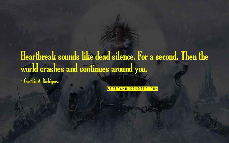 Love Around The World Quotes By Cynthia A. Rodriguez: Heartbreak sounds like dead silence. For a second.