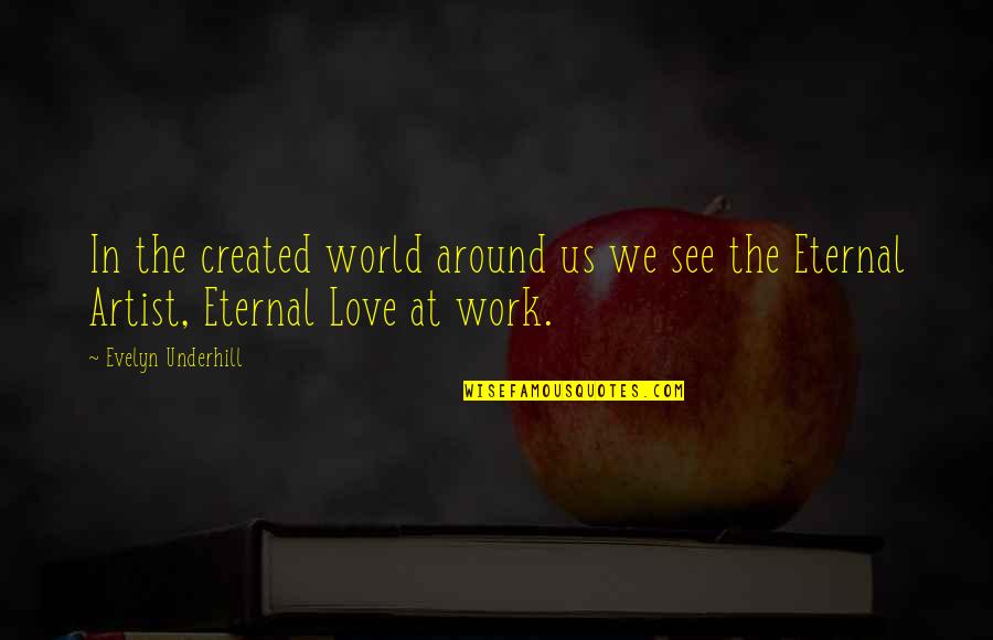 Love Around The World Quotes By Evelyn Underhill: In the created world around us we see