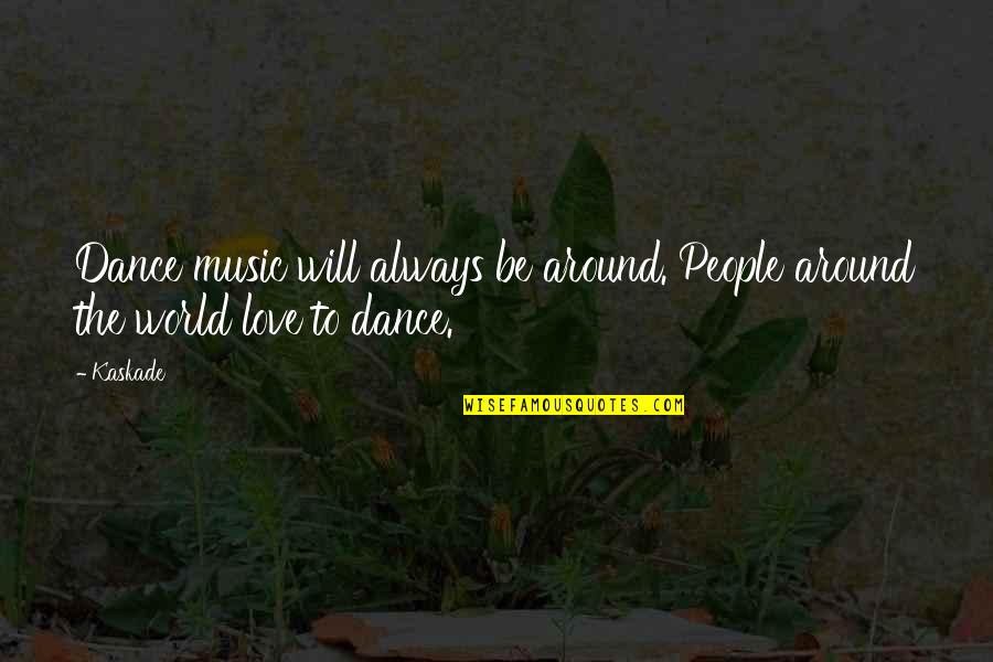 Love Around The World Quotes By Kaskade: Dance music will always be around. People around