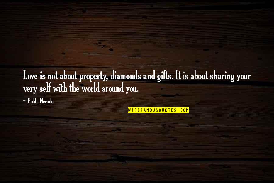 Love Around The World Quotes By Pablo Neruda: Love is not about property, diamonds and gifts.