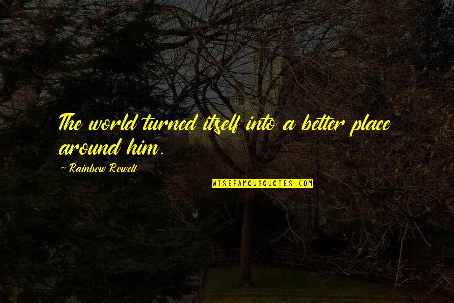 Love Around The World Quotes By Rainbow Rowell: The world turned itself into a better place