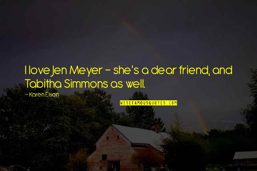 Love As A Friend Quotes By Karen Elson: I love Jen Meyer - she's a dear