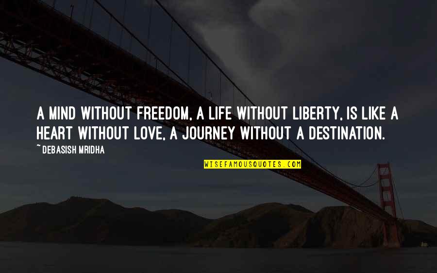 Love As A Journey Quotes By Debasish Mridha: A mind without freedom, a life without liberty,