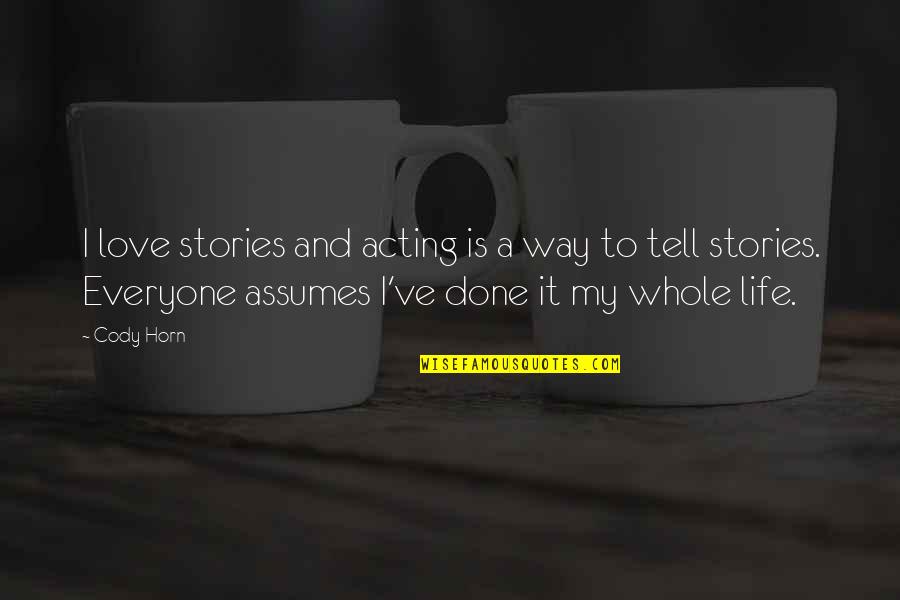 Love As A Way Of Life Quotes By Cody Horn: I love stories and acting is a way Love As A Way Of Life Quotes By Cody Horn: I love stories and acting is a way
