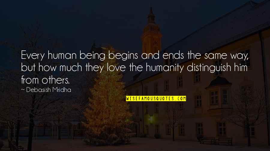 Love As A Way Of Life Quotes By Debasish Mridha: Every human being begins and ends the same Love As A Way Of Life Quotes By Debasish Mridha: Every human being begins and ends the same