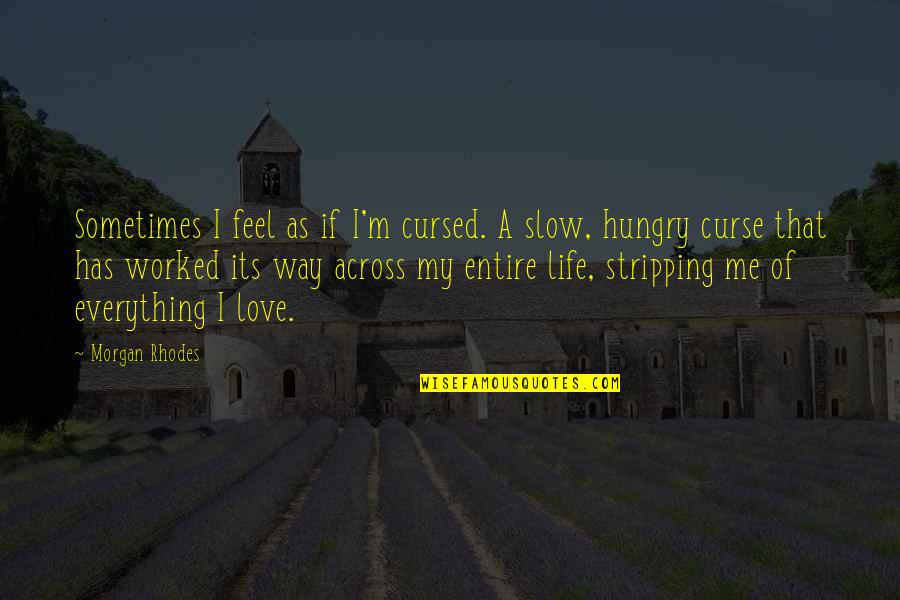 Love As A Way Of Life Quotes By Morgan Rhodes: Sometimes I feel as if I'm cursed. A Love As A Way Of Life Quotes By Morgan Rhodes: Sometimes I feel as if I'm cursed. A