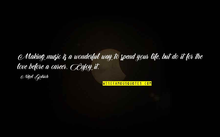 Love As A Way Of Life Quotes By Nigel Godrich: Making music is a wonderful way to spend Love As A Way Of Life Quotes By Nigel Godrich: Making music is a wonderful way to spend