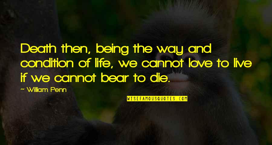 Love As A Way Of Life Quotes By William Penn: Death then, being the way and condition of Love As A Way Of Life Quotes By William Penn: Death then, being the way and condition of