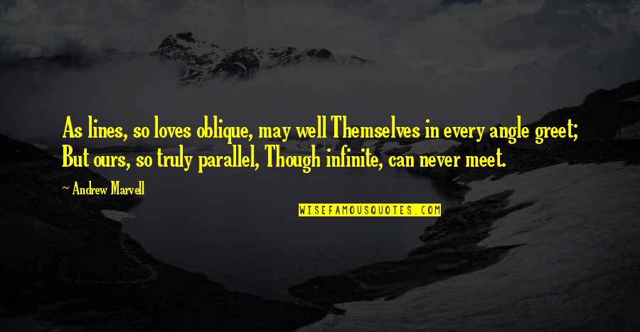 Love As Though Quotes By Andrew Marvell: As lines, so loves oblique, may well Themselves