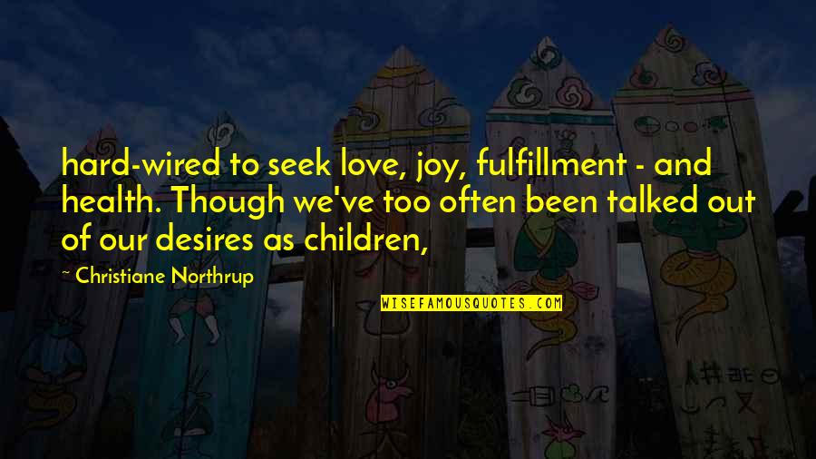 Love As Though Quotes By Christiane Northrup: hard-wired to seek love, joy, fulfillment - and Love As Though Quotes By Christiane Northrup: hard-wired to seek love, joy, fulfillment - and