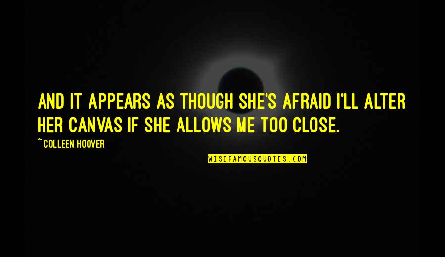Love As Though Quotes By Colleen Hoover: And it appears as though she's afraid I'll Love As Though Quotes By Colleen Hoover: And it appears as though she's afraid I'll