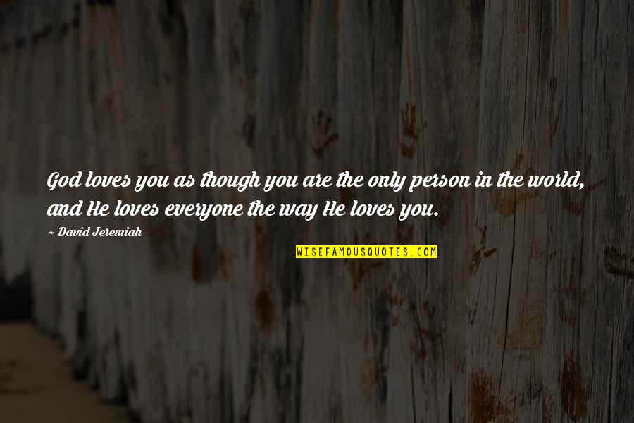 Love As Though Quotes By David Jeremiah: God loves you as though you are the Love As Though Quotes By David Jeremiah: God loves you as though you are the