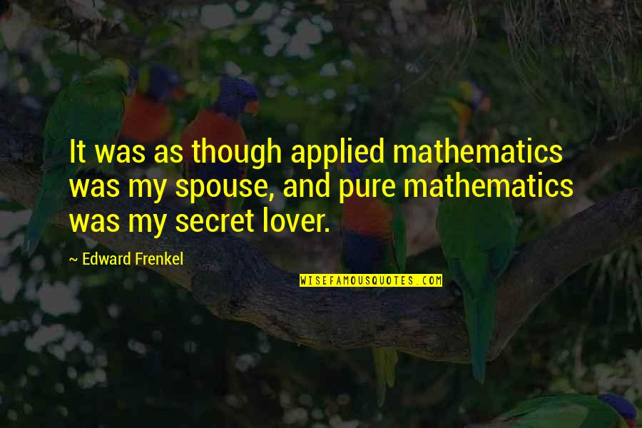 Love As Though Quotes By Edward Frenkel: It was as though applied mathematics was my