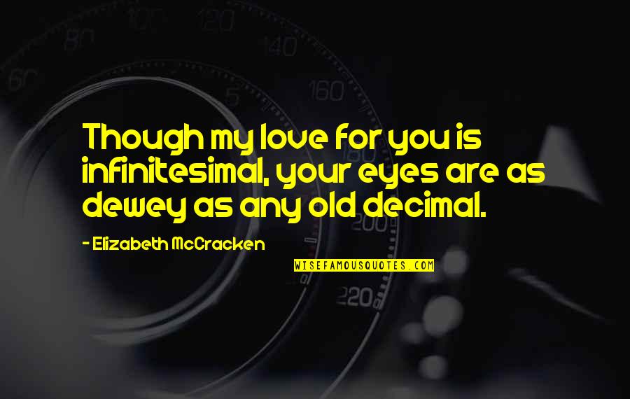 Love As Though Quotes By Elizabeth McCracken: Though my love for you is infinitesimal, your