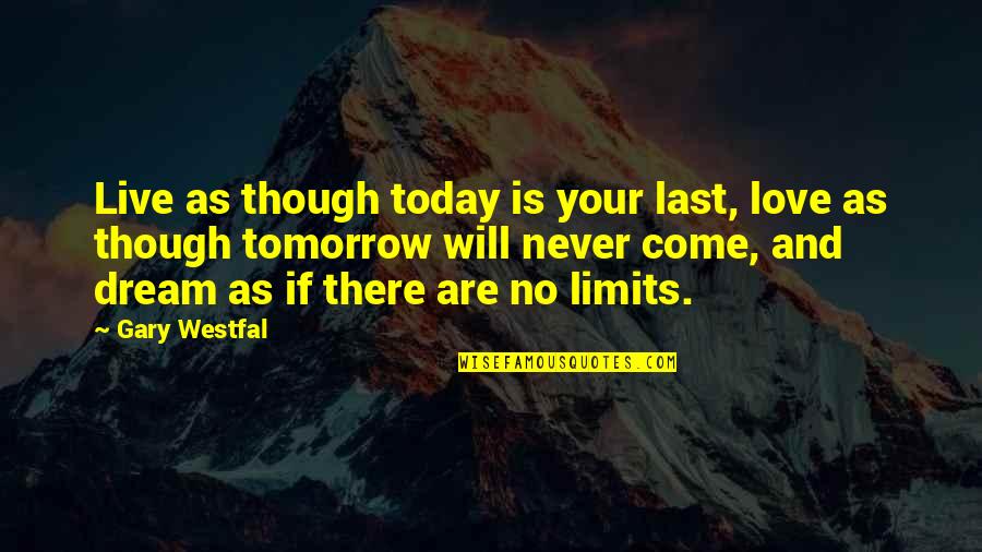 Love As Though Quotes By Gary Westfal: Live as though today is your last, love Love As Though Quotes By Gary Westfal: Live as though today is your last, love