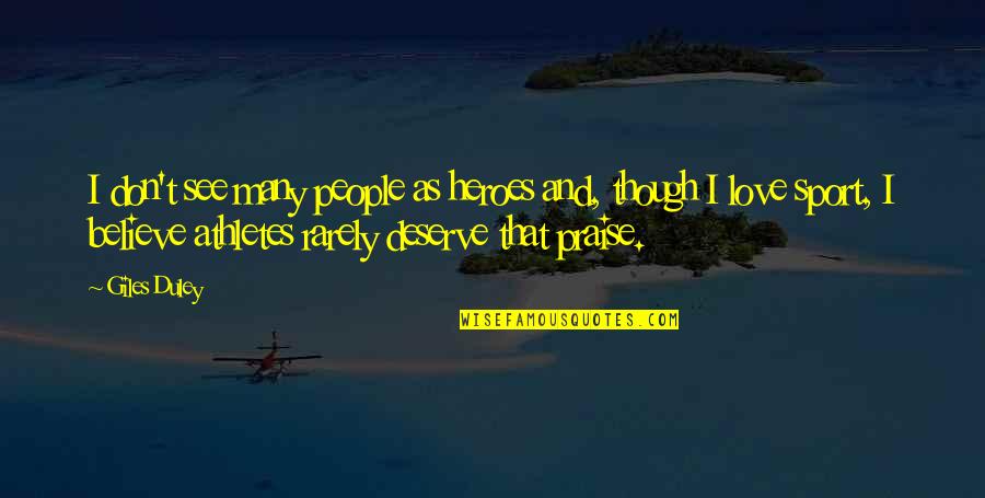 Love As Though Quotes By Giles Duley: I don't see many people as heroes and,