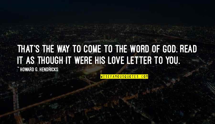 Love As Though Quotes By Howard G. Hendricks: That's the way to come to the Word Love As Though Quotes By Howard G. Hendricks: That's the way to come to the Word