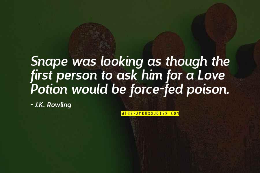Love As Though Quotes By J.K. Rowling: Snape was looking as though the first person Love As Though Quotes By J.K. Rowling: Snape was looking as though the first person